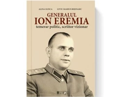 Generalul Ion Eremia. Temerar politic, scriitor vizionar