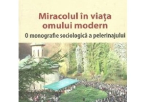 Miracolul in viata omului modern. O monografie sociologica a pelerinajului - Valentin-Lucian Beloiu