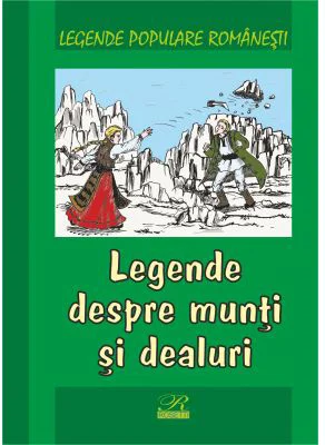 Legende populare romanesti. Legende despre munti si dealuri