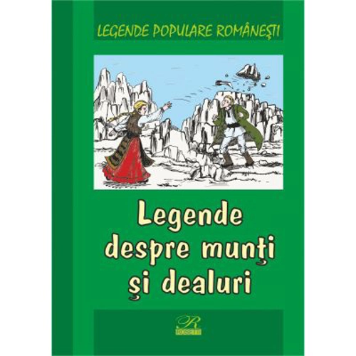 Legende populare romanesti. Legende despre munti si dealuri