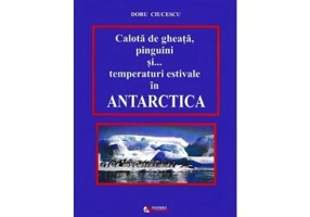 Calota de gheata, pinguini si temperaturi estivale in Antarctica - Doru Ciucescu