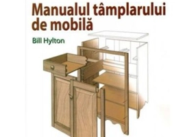 Manualul tamplarului de mobila - Bill Hylton