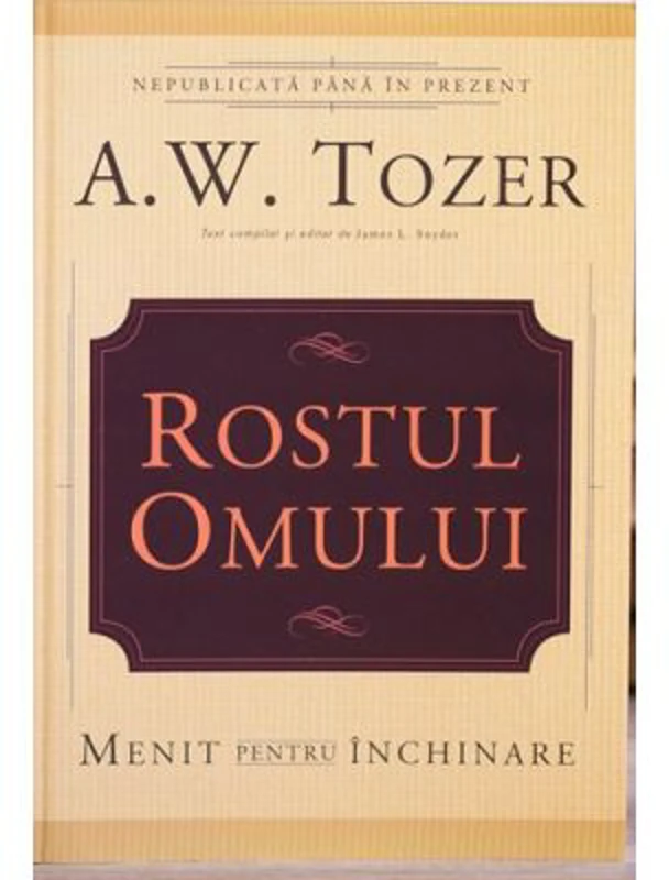 Rostul omului. Menit pentru inchinare - A. W. Tozer