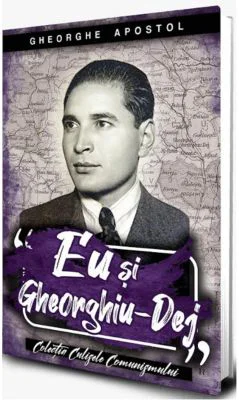 Eu si Gheoghiu Dej - Gheorghe Apostol