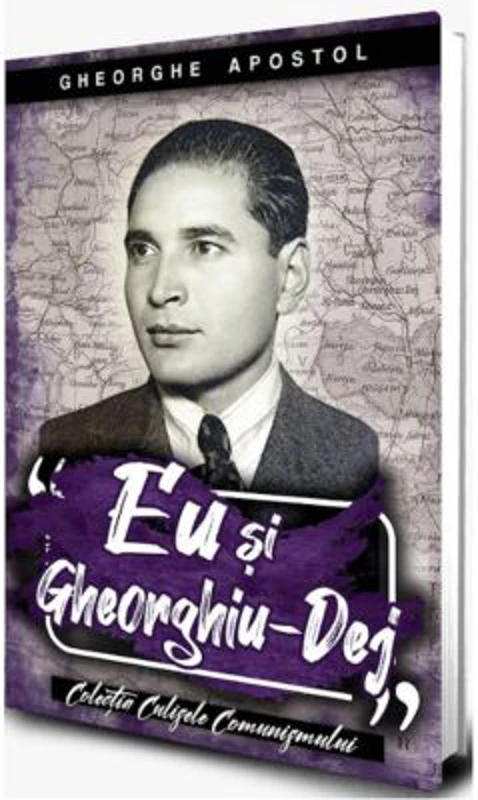 Eu si Gheoghiu Dej - Gheorghe Apostol