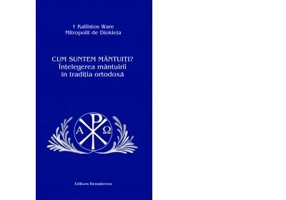 Cum suntem mantuiti? Intelegerea mantuirii in traditia ortodoxa - Mitropolit de Diokleia Kallistos Ware
