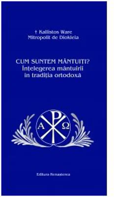 Cum suntem mantuiti? Intelegerea mantuirii in traditia ortodoxa - Mitropolit de Diokleia Kallistos Ware