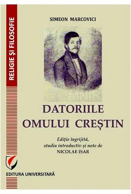 DATORIILE OMULUI CRESTIN. Editie ingrijita, studiu introductiv si note de Nicolae Isar - Simeon Marcovici