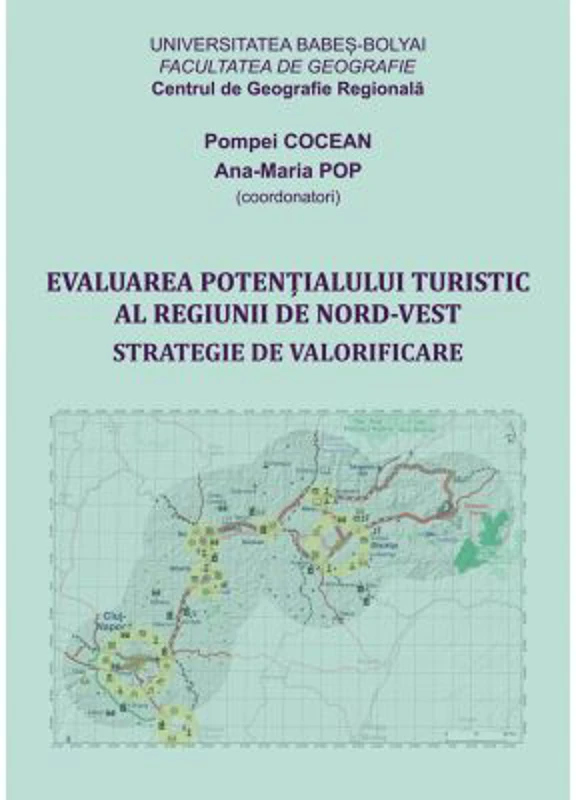 Evaluarea potentialului turistic al Regiunii de Nord-Vest. Strategie de valorificare - Coord. Pompei Cocean, Maria Pop