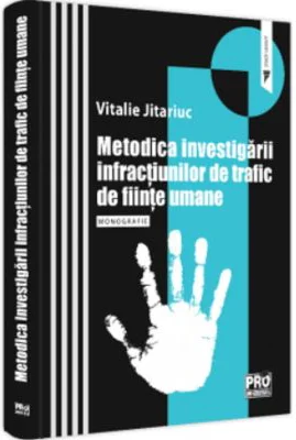 Metodica investigarii infractiunilor de trafic de fiinte umane. Monografie - Vitalie Jitariuc
