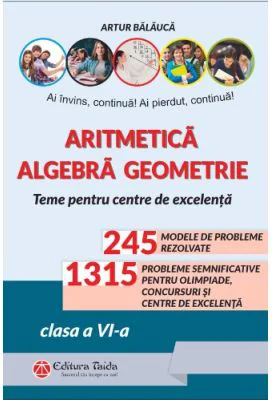 Aritmetica. Agebra. Geometrie. Olimpiade, concursuri si centre de excelenta clasa a 6-a - Artur Balauca