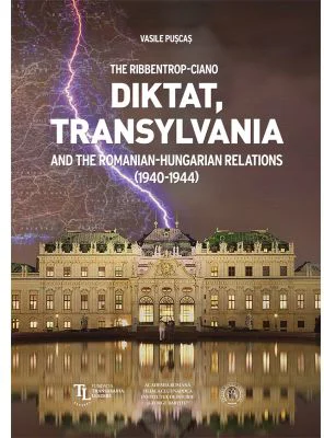 The Ribbentrop-Ciano Diktat. Transylvania and the Romanian-Hungarian Relations (1940-1944) - Vasile Puscas