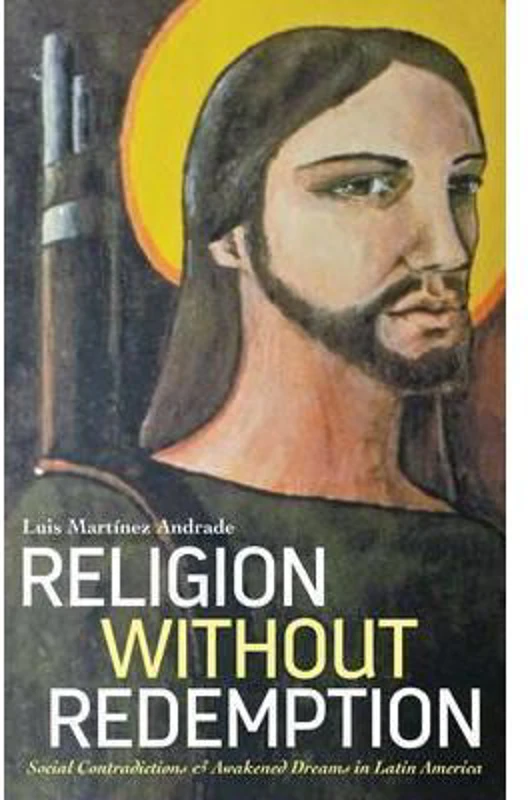 Religion Without Redemption. Social Contradictions and Awakened Dreams in Latin America. Decolonial Studies, Postcolonial Horizons - Luis Martínez And