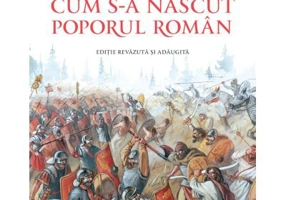 Cum s-a nascut poporul roman (editie revazuta si adaugita) - Neagu Djuvara, Radu Oltean