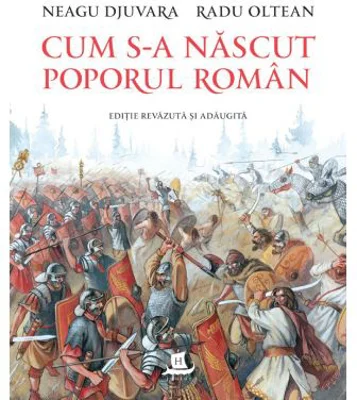 Cum s-a nascut poporul roman (editie revazuta si adaugita) - Neagu Djuvara, Radu Oltean