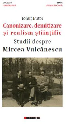 Canonizare, demitizare si realism stiintific. Studii despre Mircea Vulcanescu