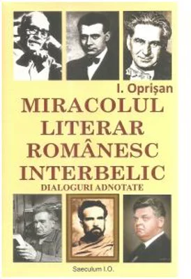 Miracolul literar romanesc interbelic. Dialoguri adnotate - I. Oprisan