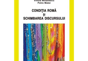 Conditia roma si schimbarea discursului - Vintila Mihailescu, Petre Matei