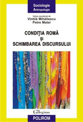 Conditia roma si schimbarea discursului - Vintila Mihailescu, Petre Matei