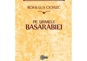 Pe urmele Basarabiei - Romulus Cioflec