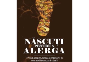 Nascuti pentru a alerga. Tribul ascuns, ultra-alergatorii si cea mai frumoasa cursa pe care lumea n-a vazut-o niciodata