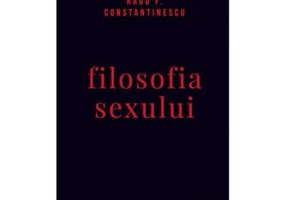 Filosofia sexului. Editie necenzurata - Radu F. Constantinescu