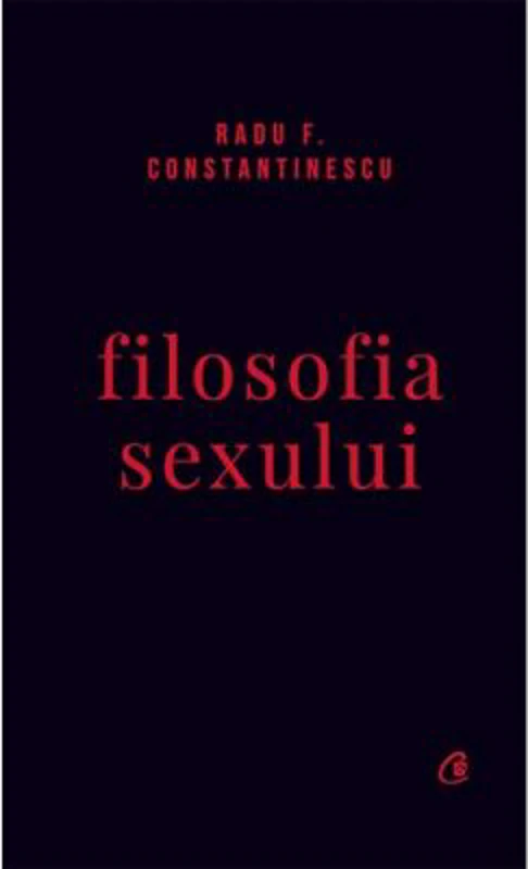 Filosofia sexului. Editie necenzurata - Radu F. Constantinescu
