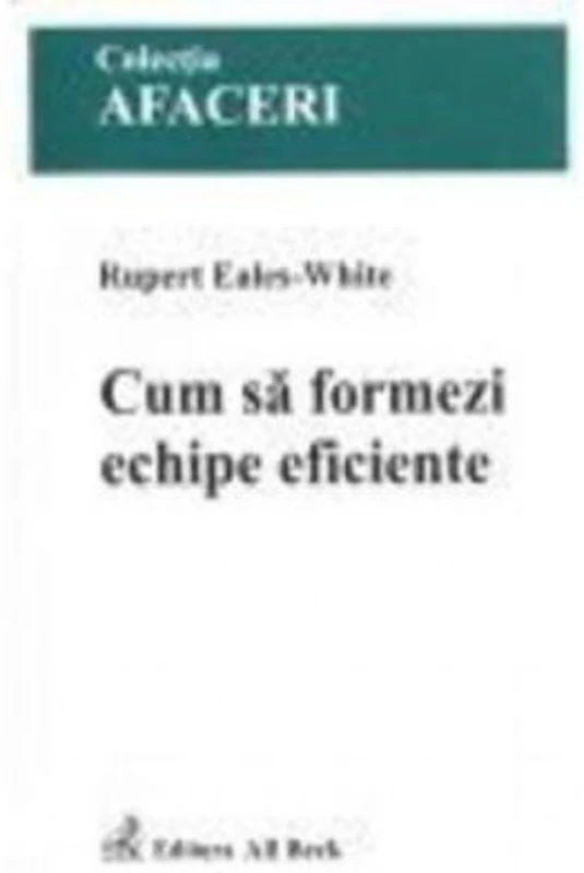 Cum sa formezi echipe eficiente - Rupert Eales-White