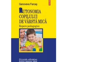 Autonomia copilului de varsta mica. Repere pedagogice - Genoveva Farcas