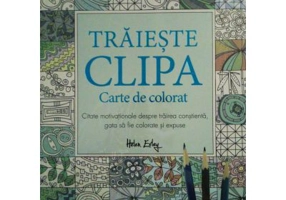 Traieste clipa. Carte de colorat