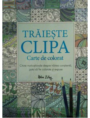 Traieste clipa. Carte de colorat