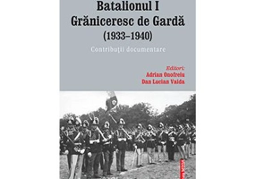 Batalionul I graniceresc de garda (1933–1940). Contributii documentare - Adrian Onofreiu, Dan Lucian Vaida