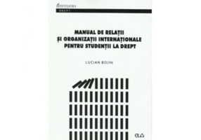 Manual de relatii si organizatii internationale pentru studentii la drept - Lucian Bojin