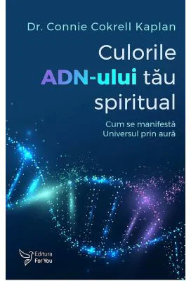 Culorile ADN-ului tau spiritual - Dr. Connie Cokrell Kaplan