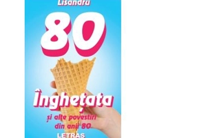 Inghetata si alte povestiri din anii 80