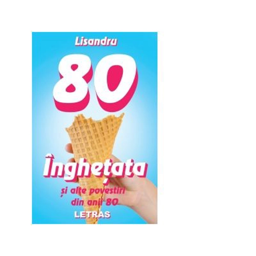 Inghetata si alte povestiri din anii 80