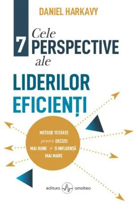 Cele 7 perspective ale liderilor eficienti - Daniel Harkavy