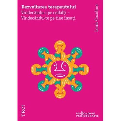 Dezvoltarea terapeutului. Vindecandu-i pe ceilalti - Vindecandu-te pe tine insuti - Louis Cozolino