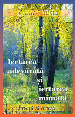 Iertarea adevarata si iertarea mimata - Al optulea volum al seriei Invata sa te ierti (Luule Viilma)