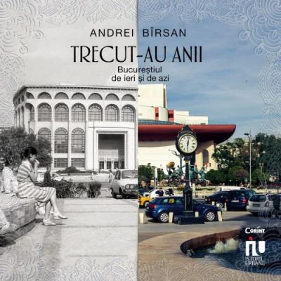 Trecut-au anii. Bucurestiul de ieri si de azi