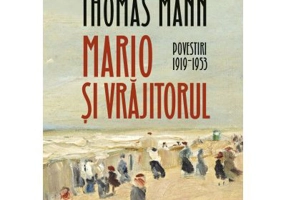 Mario si vrajitorul. Povestiri 1919‒1953 - Thomas Mann