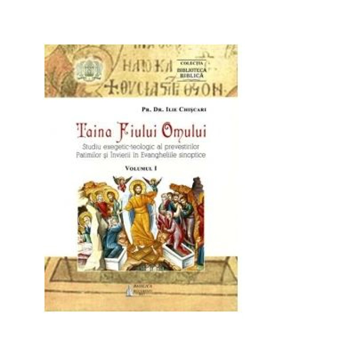 Taina Fiului Omului. Studiu exegetic-teologic al prevestirilor Patimilor si Invierii in Evangheliile sinoptice