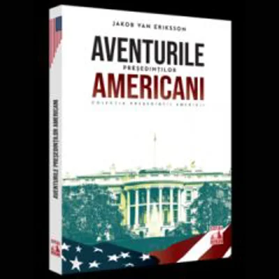 Presedintii americani... Aventurile presedintilor americani - Jakob Van Eriksson