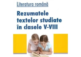 Literatura romana. Rezumatele textelor studiate in clasele 5-8 - Cristina Scurtu