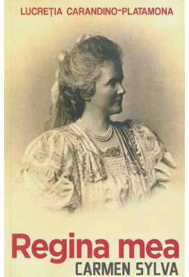 Regina mea. Carmen Sylva - Lucretia Carandino-Platamona