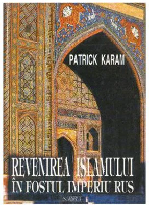 Revenirea islamului in fostul Imperiu rus - Patrick Karam