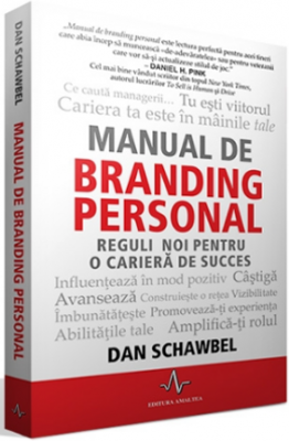 MANUAL DE BRANDING PERSONAL, Reguli noi pentru o cariera de succes - Dan Schawbell