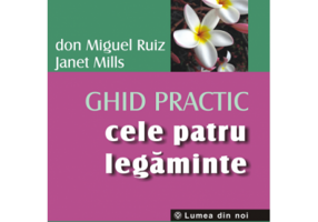 Cele patru legaminte. Ghid practic - Don Miguel Ruiz