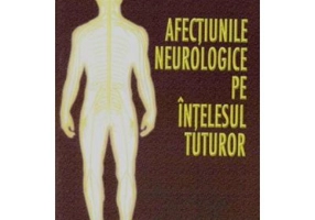 Afectiunile neurologice pe intelesul tuturor - Robert Radu Mateescu