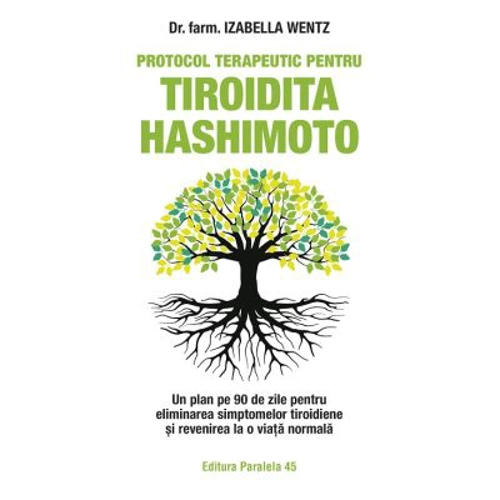 Protocol terapeutic pentru tiroidita Hashimoto. Un plan pe 90 de zile pentru eliminarea simptomelor tiroidiene si revenirea la o viata normala - Izabe